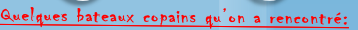 Quelques bateaux copains qu’on a rencontré: