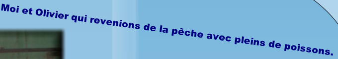 Moi et Olivier qui revenions de la pêche avec pleins de poissons.